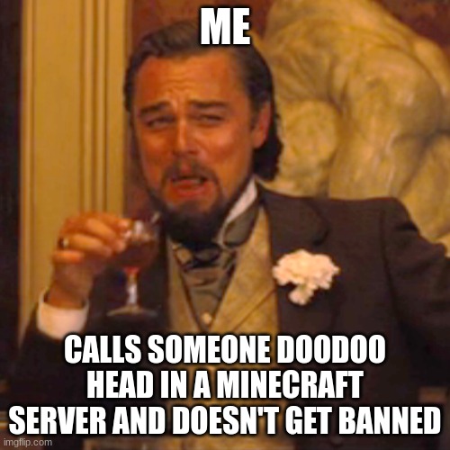 too good to be true | ME; CALLS SOMEONE DOODOO HEAD IN A MINECRAFT SERVER AND DOESN'T GET BANNED | image tagged in memes,laughing leo | made w/ Imgflip meme maker