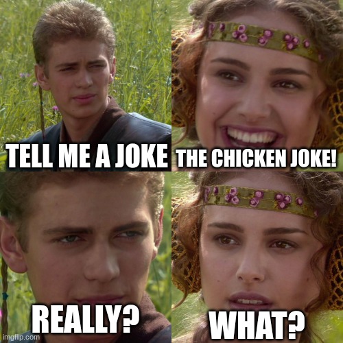 The chicken joke | TELL ME A JOKE; THE CHICKEN JOKE! WHAT? REALLY? | image tagged in anakin padme 4 panel | made w/ Imgflip meme maker