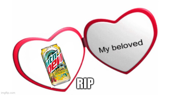 My beloved dew | RIP | image tagged in mountain dew | made w/ Imgflip meme maker