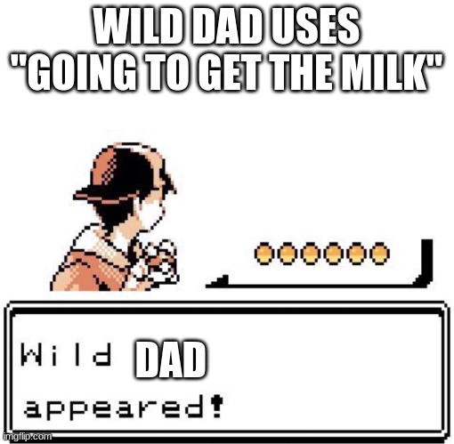 Blank Wild Pokemon Appears | WILD DAD USES "GOING TO GET THE MILK"; DAD | image tagged in blank wild pokemon appears | made w/ Imgflip meme maker