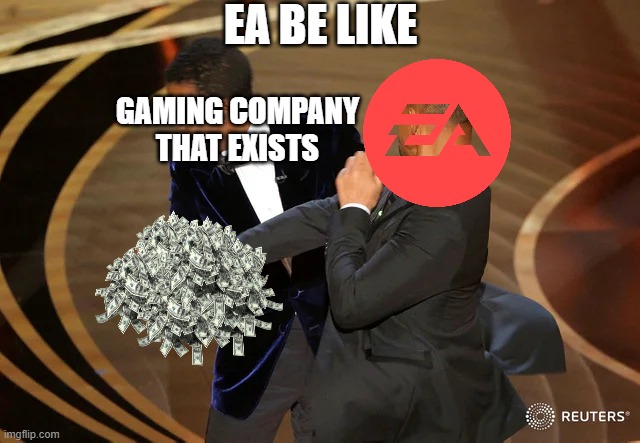 SMAK | EA BE LIKE; GAMING COMPANY THAT EXISTS | image tagged in will smith punching chris rock,money money | made w/ Imgflip meme maker