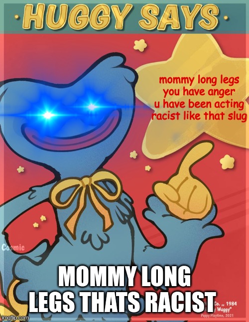 huggy says smart | mommy long legs you have anger u have been acting racist like that slug; MOMMY LONG LEGS THATS RACIST | image tagged in roasted | made w/ Imgflip meme maker
