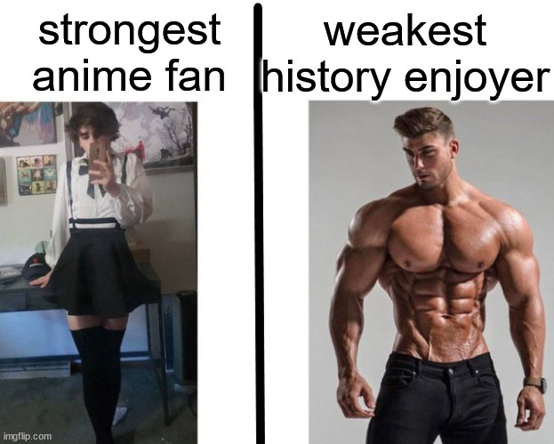 I want to hear you cry, superior_doggo | weakest history enjoyer; strongest anime fan | image tagged in strongest ___ fan vs weakest ___ enjoyer | made w/ Imgflip meme maker