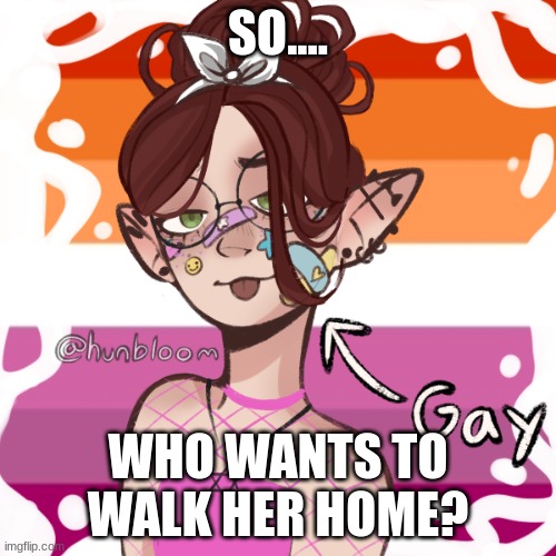 SO.... WHO WANTS TO WALK HER HOME? | made w/ Imgflip meme maker