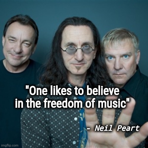 Rush Band | "One likes to believe in the freedom of music" - Neil Peart | image tagged in rush band | made w/ Imgflip meme maker
