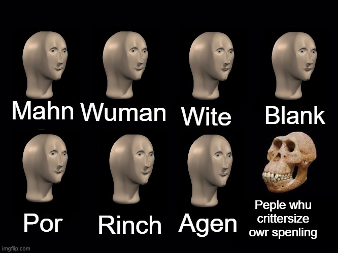 thant bad granmar | Wuman; Blank; Wite; Mahn; Peple whu crittersize owr spenling; Por; Agen; Rinch | image tagged in empty skulls of truth | made w/ Imgflip meme maker