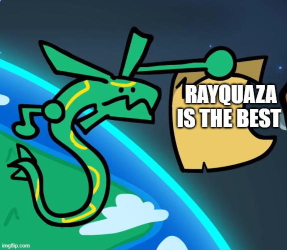 RAYQUAZA IS THE BEST | image tagged in rayquaza's rules | made w/ Imgflip meme maker