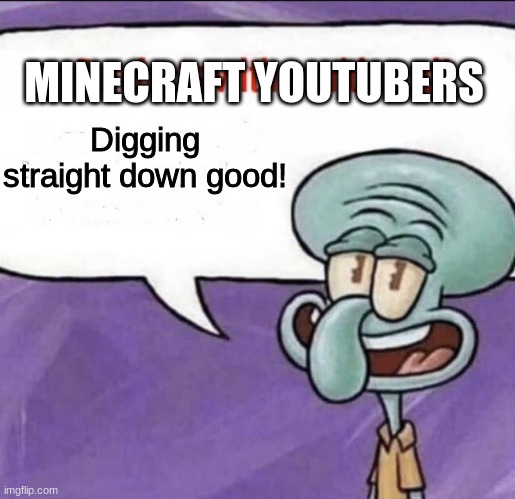 minecraft | MINECRAFT YOUTUBERS; Digging straight down good! | image tagged in fun facts with squidward | made w/ Imgflip meme maker