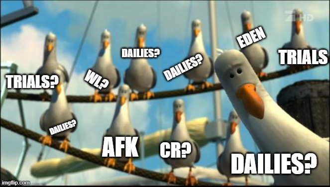 Thatsky struggle | EDEN; TRIALS; DAILIES? DAILIES? TRIALS? WL? DAILIES? AFK; DAILIES? CR? | image tagged in funny | made w/ Imgflip meme maker