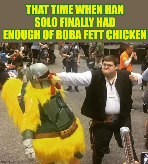 Star Chicken Fight | THAT TIME WHEN HAN SOLO FINALLY HAD ENOUGH OF BOBA FETT CHICKEN | image tagged in chicken,boba fett,han solo,fighting,funny,star wars memes | made w/ Imgflip meme maker