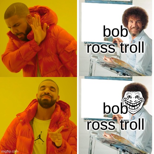 troll hotline bling | bob ross troll; bob ross troll | image tagged in memes,drake hotline bling | made w/ Imgflip meme maker