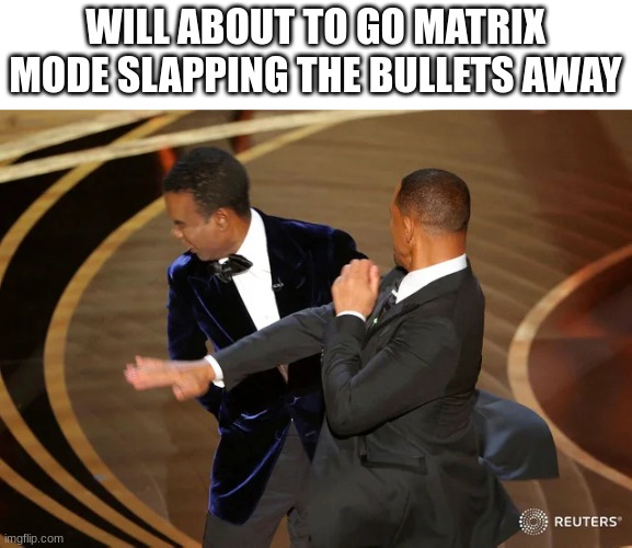 Will Smith punching Chris Rock | WILL ABOUT TO GO MATRIX MODE SLAPPING THE BULLETS AWAY | image tagged in will smith punching chris rock | made w/ Imgflip meme maker