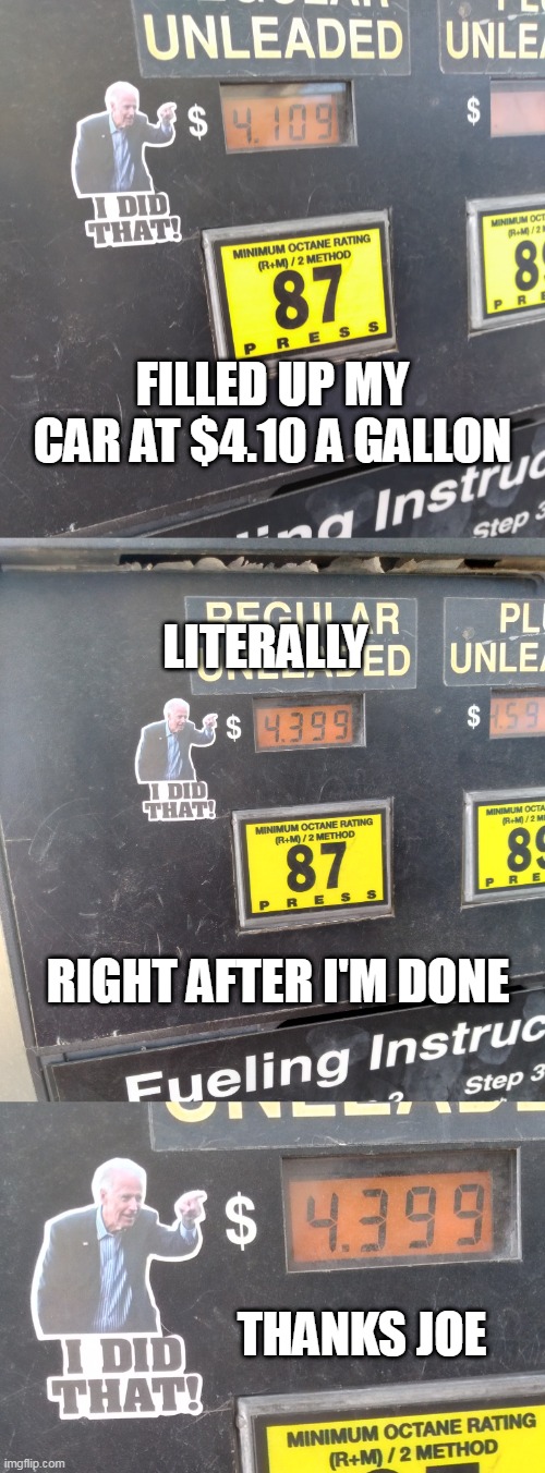 THIS REALLY HAPPENED TO ME | FILLED UP MY CAR AT $4.10 A GALLON; LITERALLY; RIGHT AFTER I'M DONE; THANKS JOE | image tagged in memes,gas station,joe biden,gas prices,politics | made w/ Imgflip meme maker