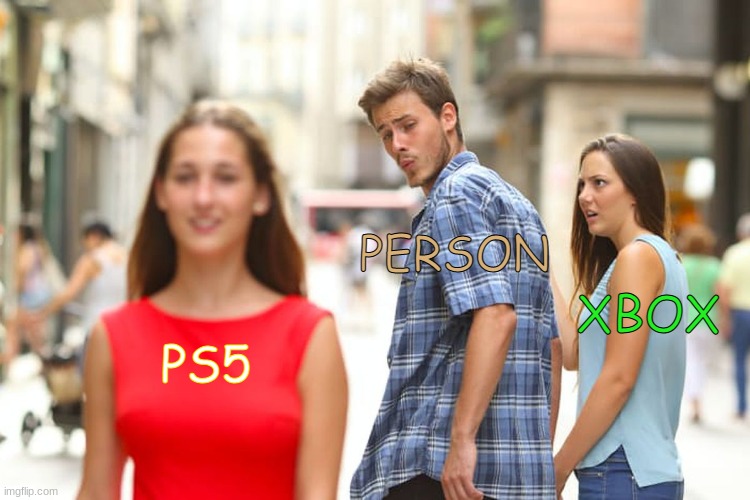 Distracted Boyfriend | PERSON; XBOX; PS5 | image tagged in memes,distracted boyfriend | made w/ Imgflip meme maker