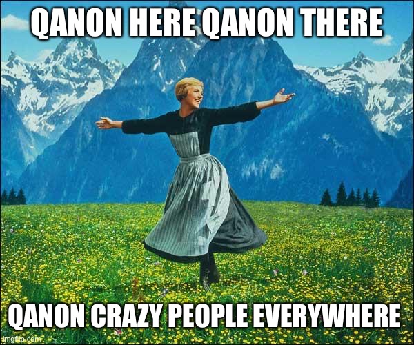 Julie Andrews | QANON HERE QANON THERE; QANON CRAZY PEOPLE EVERYWHERE | image tagged in julie andrews | made w/ Imgflip meme maker