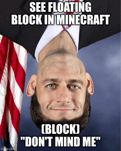 floating block | SEE FLOATING BLOCK IN MINECRAFT; (BLOCK) "DON'T MIND ME" | image tagged in creepy face | made w/ Imgflip meme maker