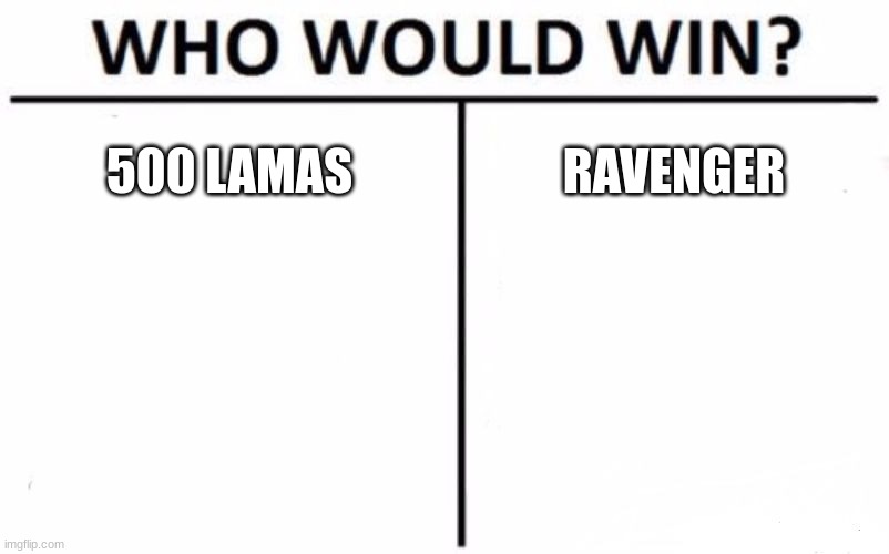 Who Would Win? Meme | 500 LAMAS; RAVENGER | image tagged in memes,who would win | made w/ Imgflip meme maker