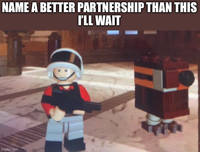 I got all day | NAME A BETTER PARTNERSHIP THAN THIS
I’LL WAIT | image tagged in lego star wars | made w/ Imgflip meme maker