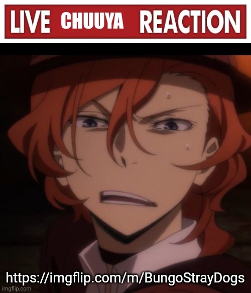 Anime live chuuya reaction Memes & GIFs - Imgflip