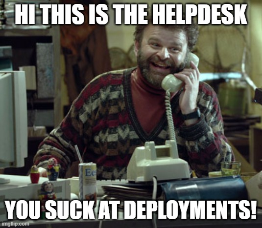 Just another Monday. | HI THIS IS THE HELPDESK; YOU SUCK AT DEPLOYMENTS! | image tagged in peggy russian helpdesk | made w/ Imgflip meme maker