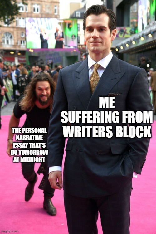 Jason Momoa Henry Cavill Meme |  ME SUFFERING FROM WRITERS BLOCK; THE PERSONAL NARRATIVE ESSAY THAT'S DO TOMORROW AT MIDNIGHT | image tagged in jason momoa henry cavill meme | made w/ Imgflip meme maker