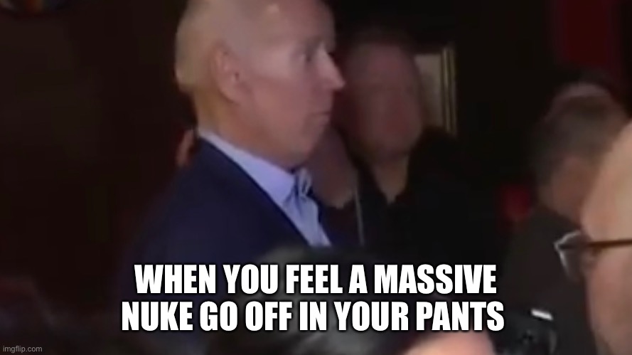 Hhmfffff | WHEN YOU FEEL A MASSIVE NUKE GO OFF IN YOUR PANTS | image tagged in hhmffff | made w/ Imgflip meme maker