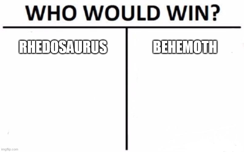 Rhedosaurus Vs. Behemoth | RHEDOSAURUS; BEHEMOTH | image tagged in memes,who would win,rhedosaurus,behemoth,the beast from 20000 fathoms,the giant behemoth | made w/ Imgflip meme maker