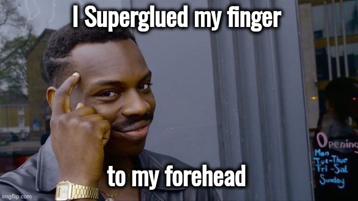 Roll Safe Think About It Meme | I Superglued my finger to my forehead | image tagged in memes,roll safe think about it | made w/ Imgflip meme maker