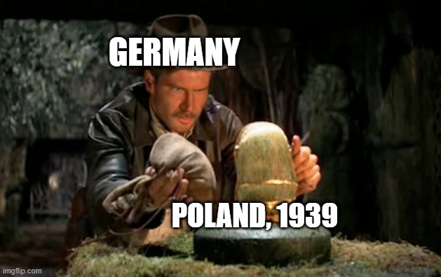 Get That Boulder Ready! | GERMANY; POLAND, 1939 | image tagged in indiana jones idol | made w/ Imgflip meme maker