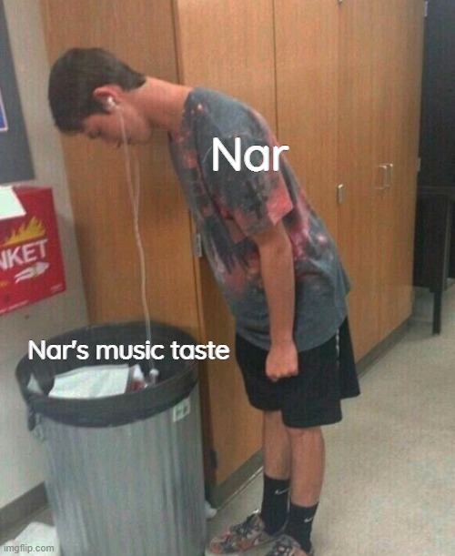 . | Nar; Nar's music taste | made w/ Imgflip meme maker