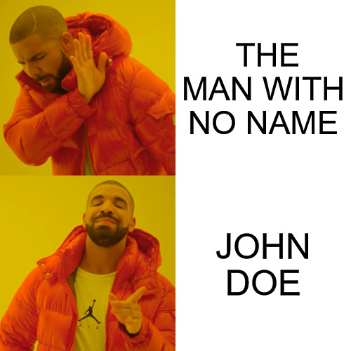 THE UNKNOWN | THE MAN WITH NO NAME; JOHN DOE | image tagged in memes,drake hotline bling | made w/ Imgflip meme maker