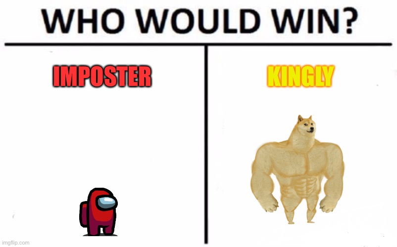 Who Would Win? | IMPOSTER; KINGLY | image tagged in memes,who would win | made w/ Imgflip meme maker