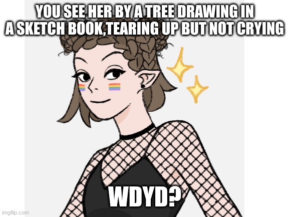 rule in tags,shes usally a very happy person if you already know her- | YOU SEE HER BY A TREE DRAWING IN A SKETCH BOOK,TEARING UP BUT NOT CRYING; WDYD? | image tagged in no joke oc,romance allowed,girl preferred,no bambi oc,no killing her | made w/ Imgflip meme maker