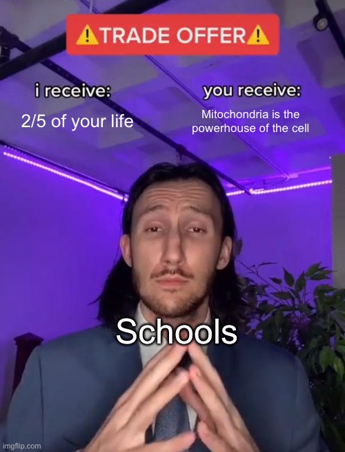 Trade Offer | 2/5 of your life; Mitochondria is the powerhouse of the cell; Schools | image tagged in trade offer,memes | made w/ Imgflip meme maker