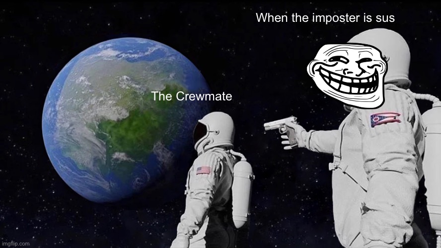 When the imposter is sus like | When the imposter is sus; The Crewmate | image tagged in when the imposter is sus | made w/ Imgflip meme maker