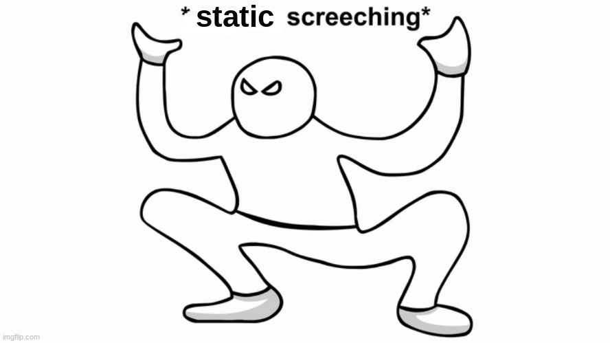 Autistic screeching | static | image tagged in autistic screeching | made w/ Imgflip meme maker