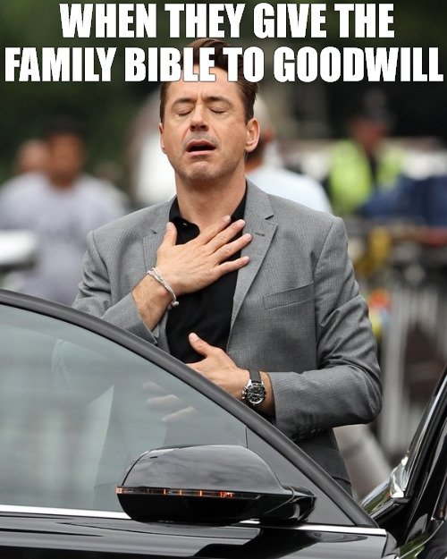 SAD FAMILY | WHEN THEY GIVE THE FAMILY BIBLE TO GOODWILL | image tagged in relief,robert downey jr | made w/ Imgflip meme maker
