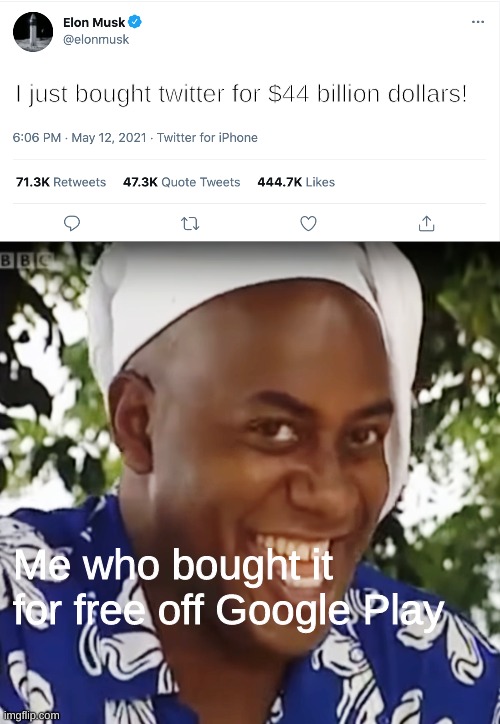 hes an idiot :) |  I just bought twitter for $44 billion dollars! Me who bought it for free off Google Play | image tagged in elon musk blank tweet,hehe boi | made w/ Imgflip meme maker