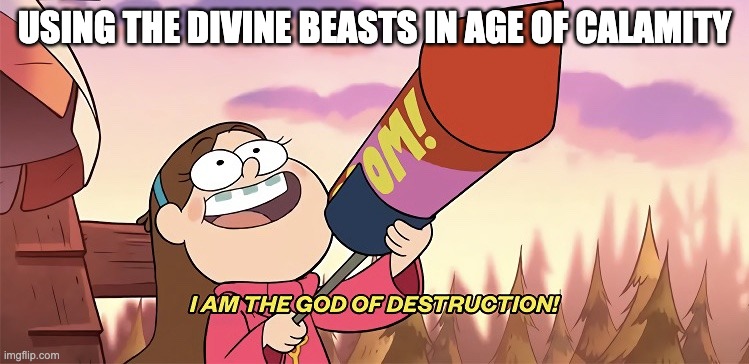 I am the god of destruction | USING THE DIVINE BEASTS IN AGE OF CALAMITY | image tagged in i am the god of destruction | made w/ Imgflip meme maker