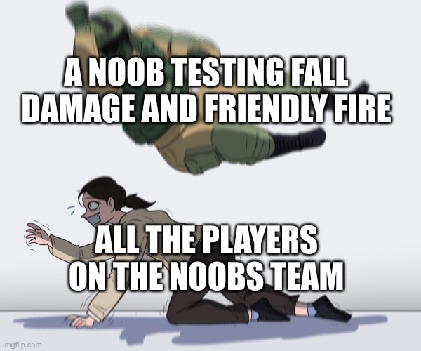 is this roblox slander |  A NOOB TESTING FALL DAMAGE AND FRIENDLY FIRE; ALL THE PLAYERS ON THE NOOBS TEAM | image tagged in rainbow six - fuze the hostage | made w/ Imgflip meme maker