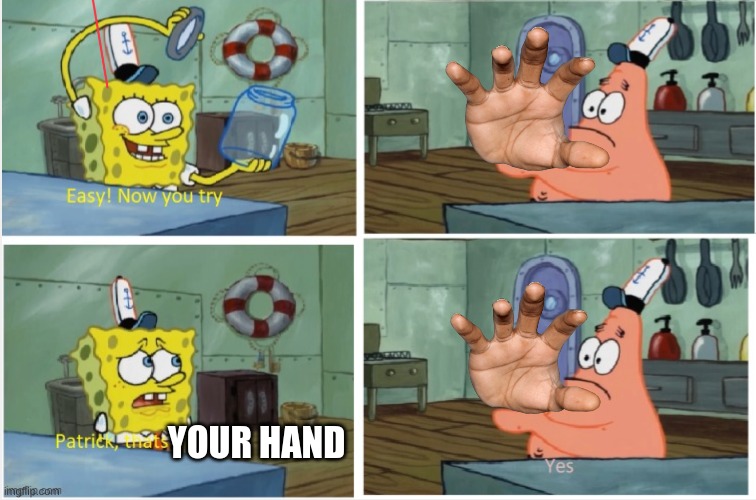 Patrick thats a | YOUR HAND | image tagged in patrick thats a | made w/ Imgflip meme maker