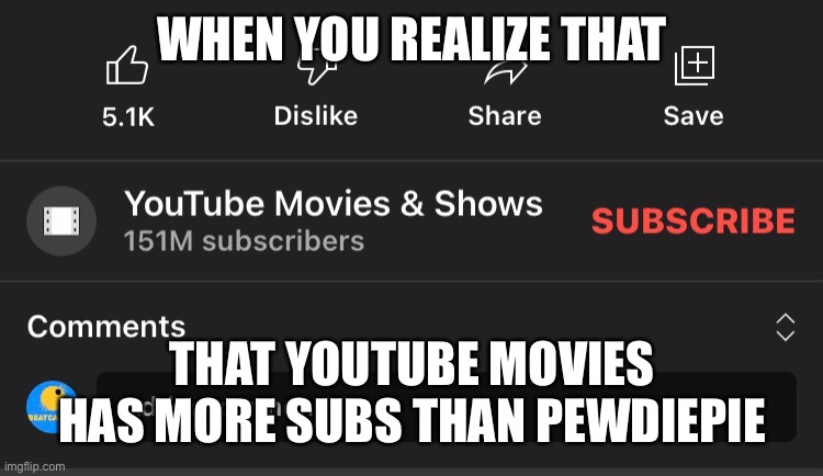 never noticed this before |  WHEN YOU REALIZE THAT; THAT YOUTUBE MOVIES HAS MORE SUBS THAN PEWDIEPIE | image tagged in youtube,movies,pewdiepie,memes,funny | made w/ Imgflip meme maker
