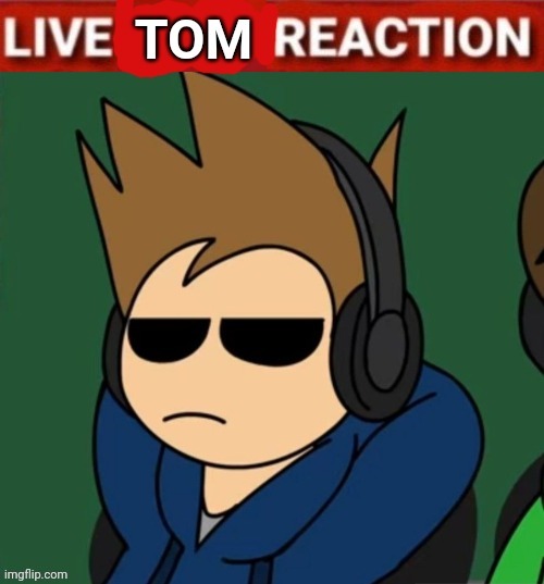 I see tom reacting like that - Imgflip