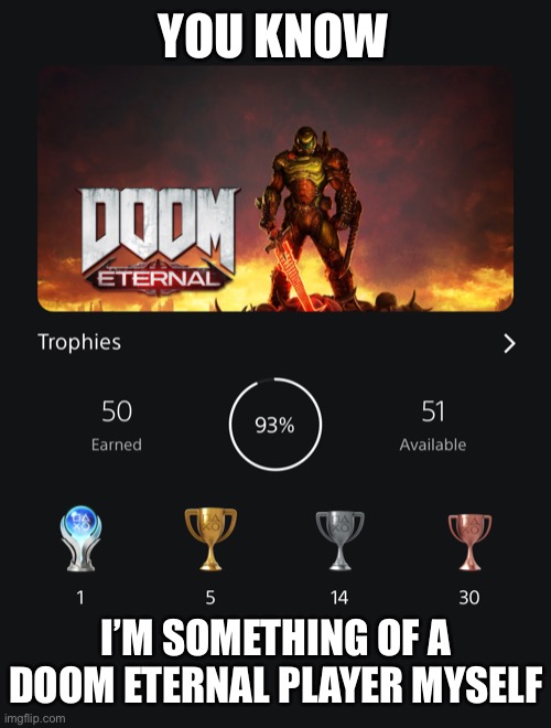 YOU KNOW I’M SOMETHING OF A DOOM ETERNAL PLAYER MYSELF | made w/ Imgflip meme maker