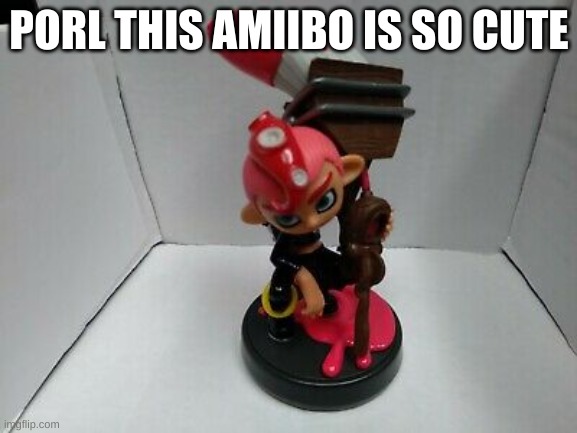*dies of cute* | PORL THIS AMIIBO IS SO CUTE | made w/ Imgflip meme maker