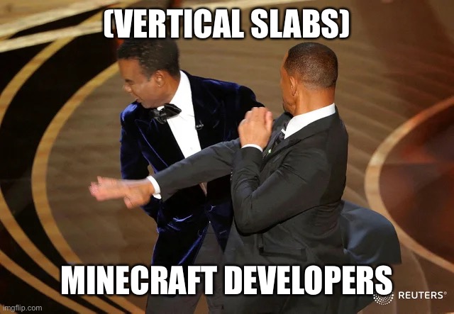 I feel sad chad | (VERTICAL SLABS); MINECRAFT DEVELOPERS | image tagged in will smith punching chris rock,minecraft,vertical slabs,slabs,sad | made w/ Imgflip meme maker