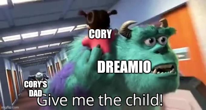 Give me the child monsters inc | CORY; DREAMIO; CORY'S DAD | image tagged in give me the child monsters inc | made w/ Imgflip meme maker