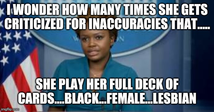Just a matter of time | I WONDER HOW MANY TIMES SHE GETS CRITICIZED FOR INACCURACIES THAT..... SHE PLAY HER FULL DECK OF CARDS....BLACK...FEMALE...LESBIAN | made w/ Imgflip meme maker