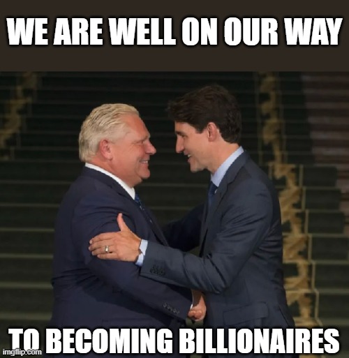 con-liberals | WE ARE WELL ON OUR WAY; TO BECOMING BILLIONAIRES | image tagged in ford and trudeau | made w/ Imgflip meme maker