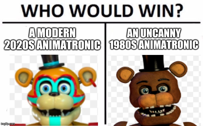 New VS Old | A MODERN 2020S ANIMATRONIC; AN UNCANNY 1980S ANIMATRONIC | image tagged in memes,who would win,fnaf security breach | made w/ Imgflip meme maker